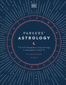 Parkers' Astrology : The Definitive Guide to Using Astrology in Every Aspect of Your Life