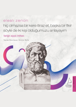 Hiç Olmazsa Bir Kere İtiraz Et Başka Bir Fikir Söyle de İki Kişi Olduğumuzu Anlayayım - Elealı Zenon