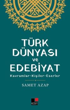 Türk Dünyası ve Edebiyat: Kavramlar - Kişiler - Eserler