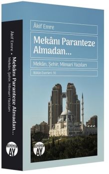 Mekanı Paranteze Almadan Mekan - Şehir - Mimari Yazıları - İstanbul Yazıları 1910 - 1951