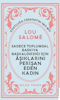 Sadece Toplumsal Baskıya Başkaldırdığı İçin Aşıklarını Perişan Eden Kadın: Lou Salome