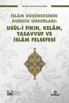 İslam Düşüncesinin Kurucu Unsurları - Usul-i Fıkıh Kelam Tasavvuf ve İslam Felsefesi