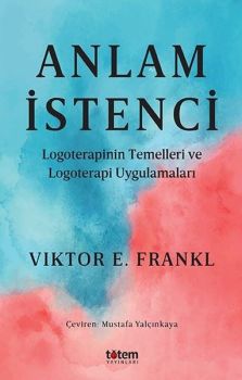 Anlam İstenci - Logoterapinin Temelleri ve Logoterapi Uygulamaları