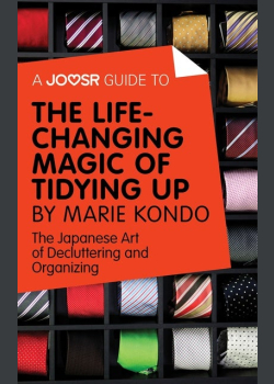 A Joosr Guide to... The Life-Changing Magic of Tidying Up by Marie Kondo: The Japanese Art of Decluttering and Organizing