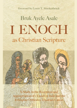 1 Enoch as Christian Scripture: A Study in the Reception and Appropriation of 1 Enoch in Jude and the Ethiopian Orthodox Tewahǝdo Canon