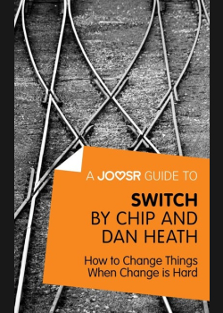 A Joosr Guide to... Switch by Chip and Dan Heath: How to Change Things When Change is Hard