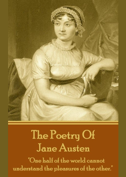 Jane Austen, The Poetry Of: "One half of the world cannot understand the pleasures of the other."