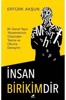 İnsan Birikimdir-Bir Genel Yayın Yönetmeninin Gözünden Yazma ve Okuma Deneyimi