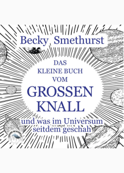 Das kleine Buch vom großen Knall - und was im Universum seitdem geschah