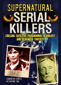 Supernatural Serial Killers: Chilling Cases of Paranormal Bloodlust and Deranged Fantasy