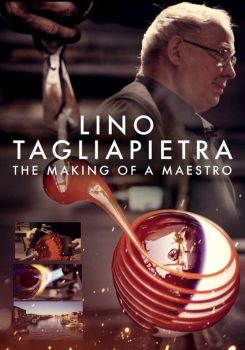 Lino Tagliapietra: The Making of a Maestro