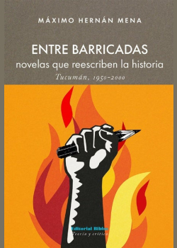 Entre barricadas: Novelas que reescriben la historia. Tucumán 1950 - 2000