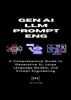 Gen AI, LLM & Prompt Engineering: A Comprehensive Guide to Generative AI, Large Language Models, and Prompt