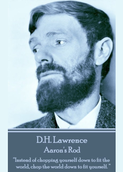 D H Lawrence - Aaron's Rod: “Instead of chopping yourself down to fit the world, chop the world down to fit yourself. ”